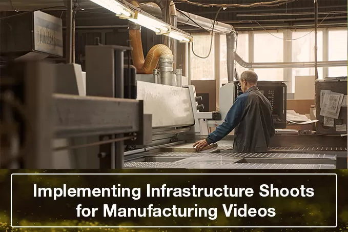 Implementing Infrastructure Shoots for Manufacturing Videos 2 manufacturing videos